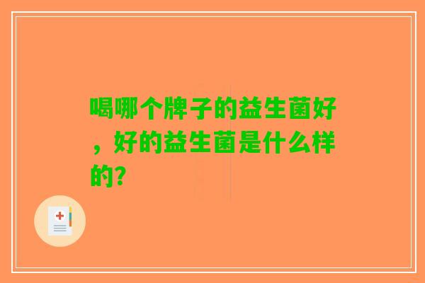 喝哪个牌子的益生菌好，好的益生菌是什么样的？