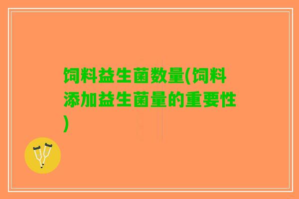 饲料益生菌数量(饲料添加益生菌量的重要性)