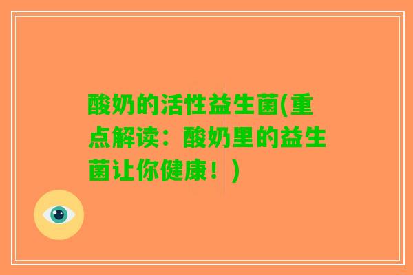 酸奶的活性益生菌(重点解读：酸奶里的益生菌让你健康！)