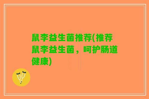 鼠李益生菌推荐(推荐鼠李益生菌，呵护肠道健康)