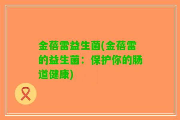 金蓓雷益生菌(金蓓雷的益生菌：保护你的肠道健康)
