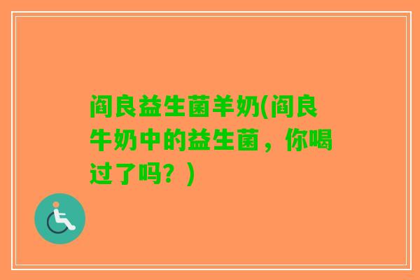 阎良益生菌羊奶(阎良牛奶中的益生菌，你喝过了吗？)