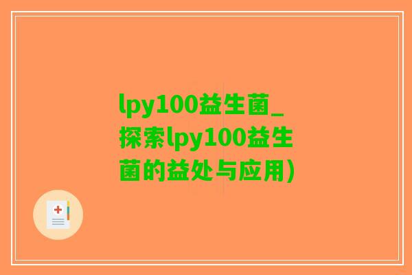 lpy100益生菌_探索lpy100益生菌的益处与应用)