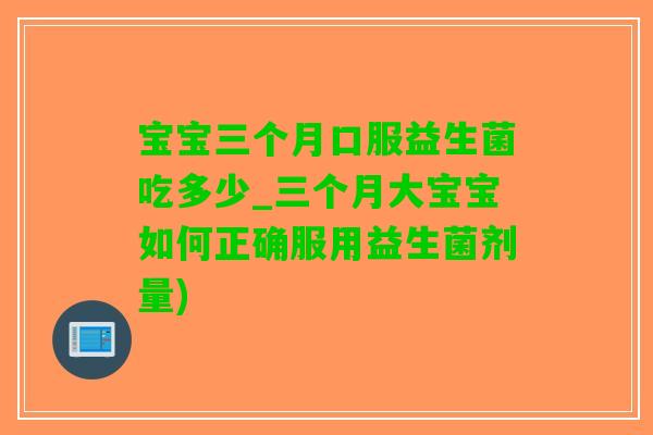 宝宝三个月口服益生菌吃多少_三个月大宝宝如何正确服用益生菌剂量)