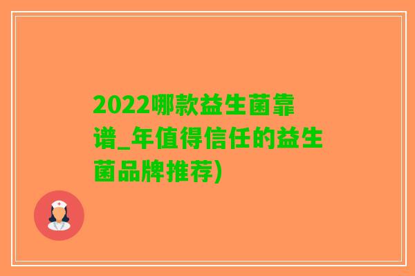 2022哪款益生菌靠谱_年值得信任的益生菌品牌推荐)