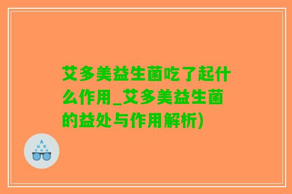 艾多美益生菌吃了起什么作用_艾多美益生菌的益处与作用解析)