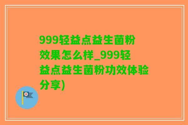 999轻益点益生菌粉效果怎么样_999轻益点益生菌粉功效体验分享)