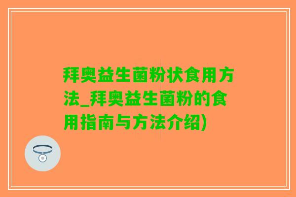 拜奥益生菌粉状食用方法_拜奥益生菌粉的食用指南与方法介绍)