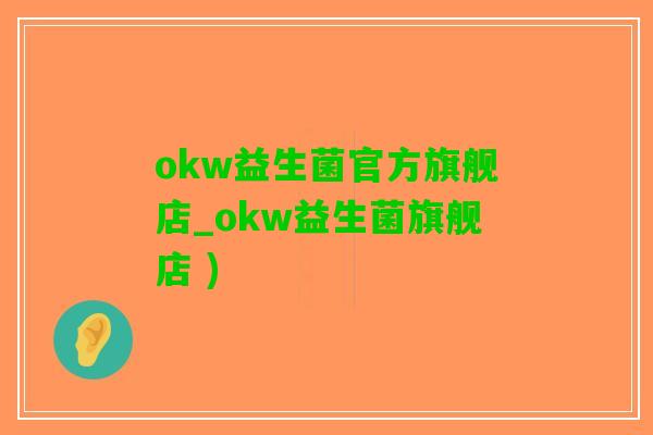 okw益生菌官方旗舰店_okw益生菌旗舰店 )