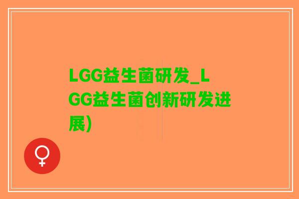 LGG益生菌研发_LGG益生菌创新研发进展)