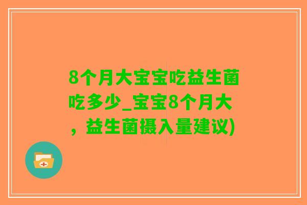 8个月大宝宝吃益生菌吃多少_宝宝8个月大，益生菌摄入量建议)
