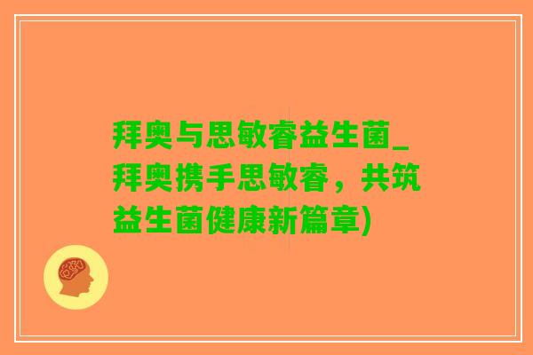 拜奥与思敏睿益生菌_拜奥携手思敏睿，共筑益生菌健康新篇章)