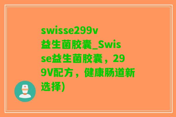 swisse299v益生菌胶囊_Swisse益生菌胶囊，299V配方，健康肠道新选择)