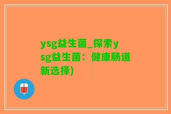 ysg益生菌_探索ysg益生菌：健康肠道新选择)