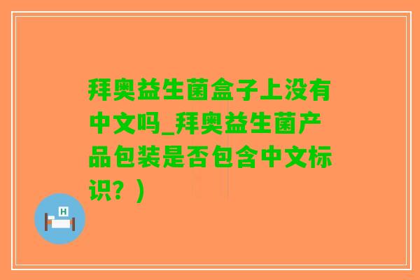 拜奥益生菌盒子上没有中文吗_拜奥益生菌产品包装是否包含中文标识？)