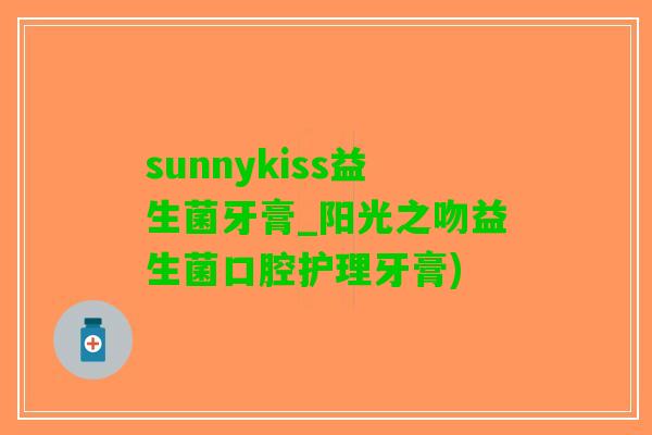sunnykiss益生菌牙膏_阳光之吻益生菌口腔护理牙膏)