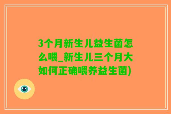 3个月新生儿益生菌怎么喂_新生儿三个月大如何正确喂养益生菌)