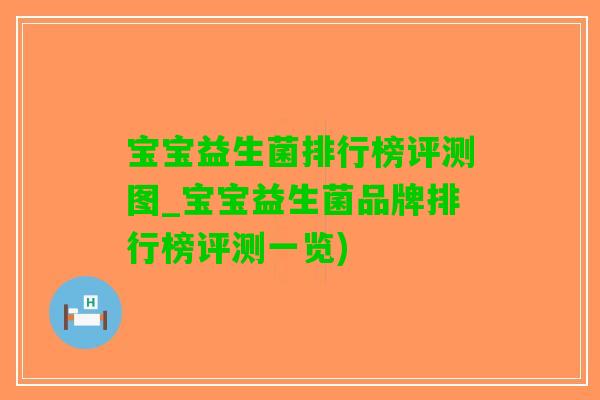 宝宝益生菌排行榜评测图_宝宝益生菌品牌排行榜评测一览)