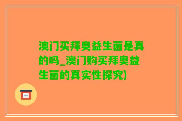 澳门买拜奥益生菌是真的吗_澳门购买拜奥益生菌的真实性探究)