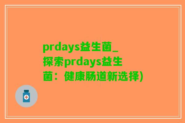 prdays益生菌_探索prdays益生菌：健康肠道新选择)