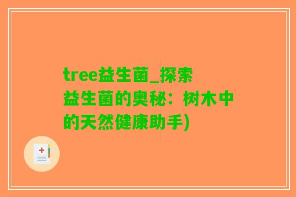 tree益生菌_探索益生菌的奥秘：树木中的天然健康助手)
