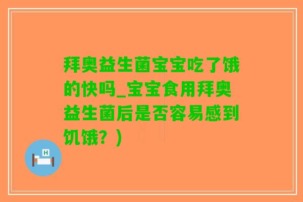 拜奥益生菌宝宝吃了饿的快吗_宝宝食用拜奥益生菌后是否容易感到饥饿？)