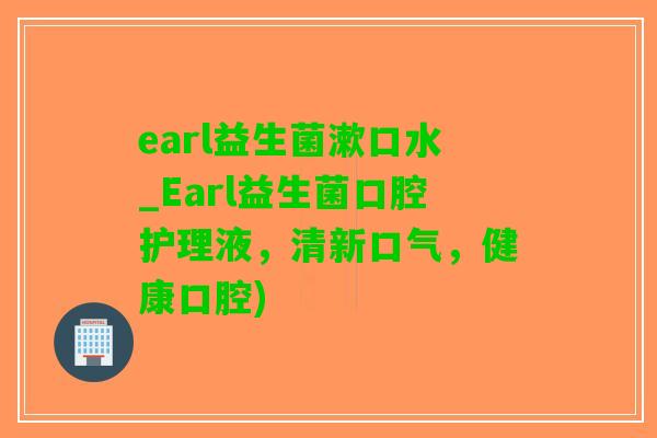 earl益生菌漱口水_Earl益生菌口腔护理液，清新口气，健康口腔)