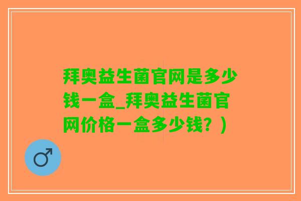 拜奥益生菌官网是多少钱一盒_拜奥益生菌官网价格一盒多少钱？)