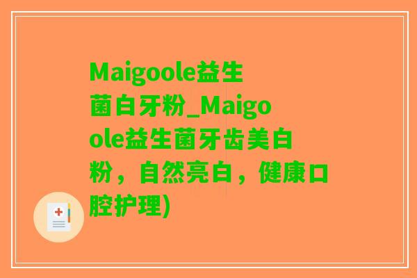 Maigoole益生菌白牙粉_Maigoole益生菌牙齿美白粉，自然亮白，健康口腔护理)