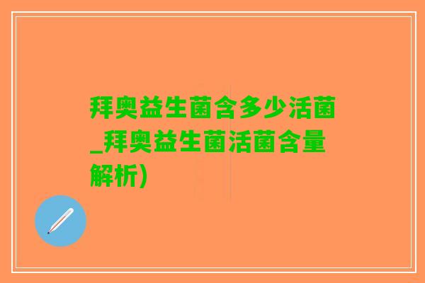 拜奥益生菌含多少活菌_拜奥益生菌活菌含量解析)