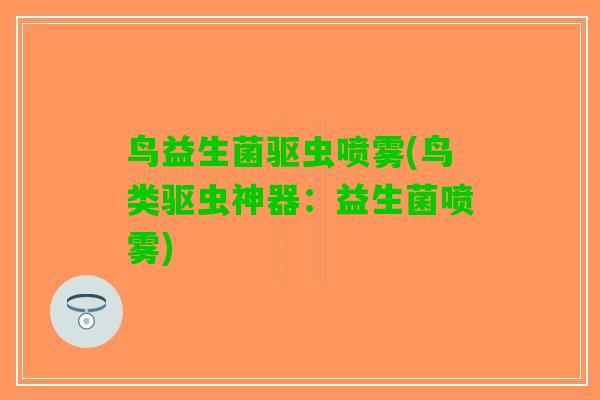 鸟益生菌驱虫喷雾(鸟类驱虫神器：益生菌喷雾)