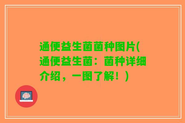 通便益生菌菌种图片(通便益生菌：菌种详细介绍，一图了解！)