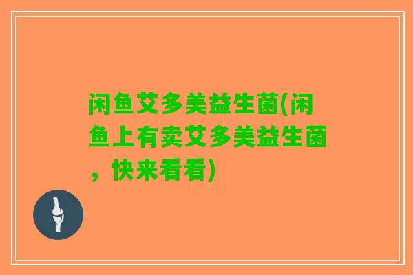 闲鱼艾多美益生菌(闲鱼上有卖艾多美益生菌，快来看看)