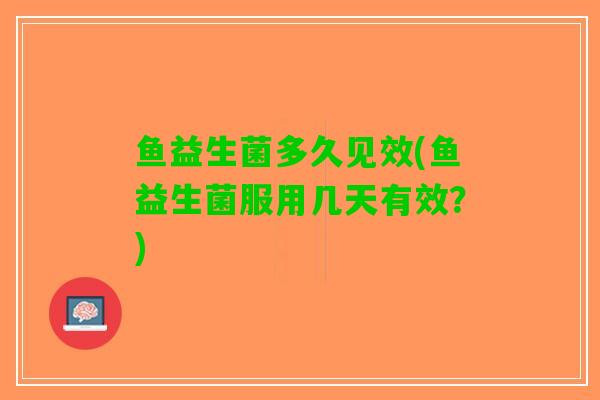 鱼益生菌多久见效(鱼益生菌服用几天有效？)
