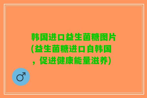 韩国进口益生菌糖图片(益生菌糖进口自韩国，促进健康能量滋养)