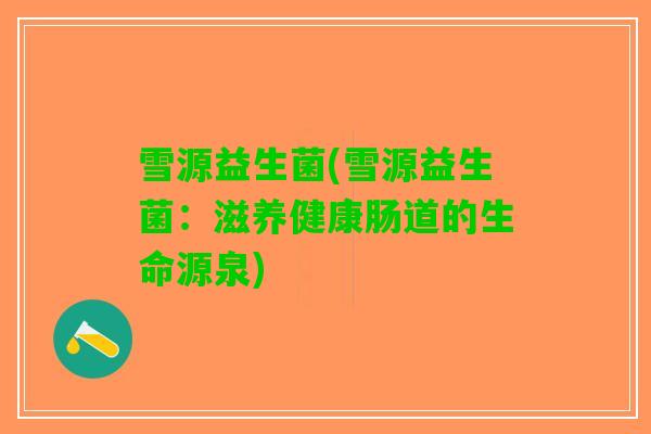 雪源益生菌(雪源益生菌：滋养健康肠道的生命源泉)