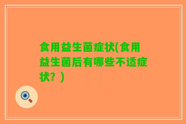 食用益生菌症状(食用益生菌后有哪些不适症状？)