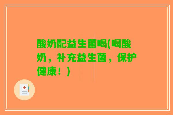 酸奶配益生菌喝(喝酸奶，补充益生菌，保护健康！)