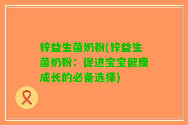 锌益生菌奶粉(锌益生菌奶粉：促进宝宝健康成长的必备选择)