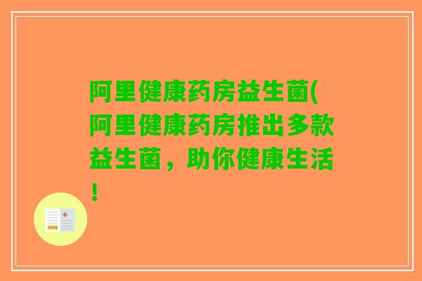 阿里健康药房益生菌(阿里健康药房推出多款益生菌，助你健康生活！