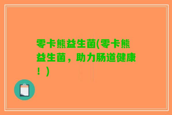 零卡熊益生菌(零卡熊益生菌，助力肠道健康！)
