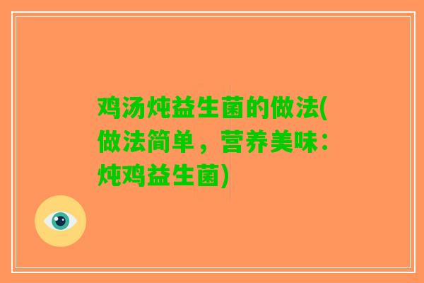 鸡汤炖益生菌的做法(做法简单，营养美味：炖鸡益生菌)