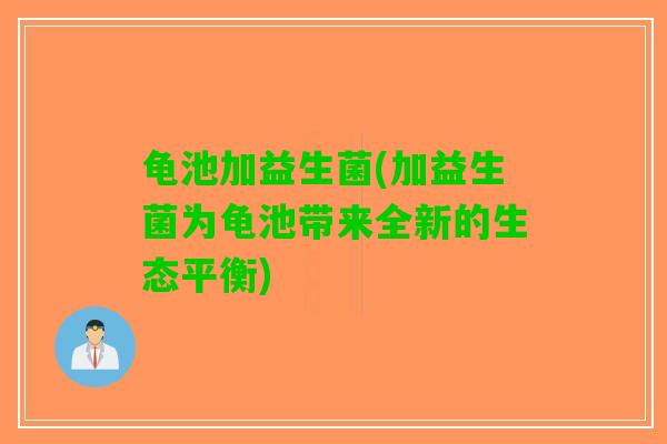 龟池加益生菌(加益生菌为龟池带来全新的生态平衡)