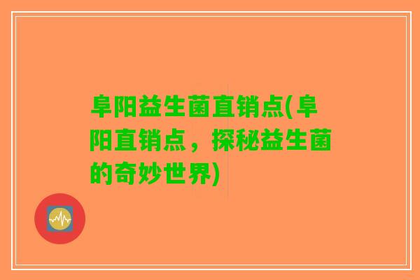 阜阳益生菌直销点(阜阳直销点，探秘益生菌的奇妙世界)