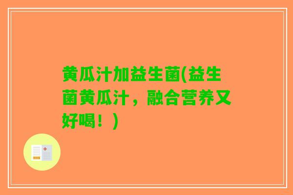 黄瓜汁加益生菌(益生菌黄瓜汁，融合营养又好喝！)