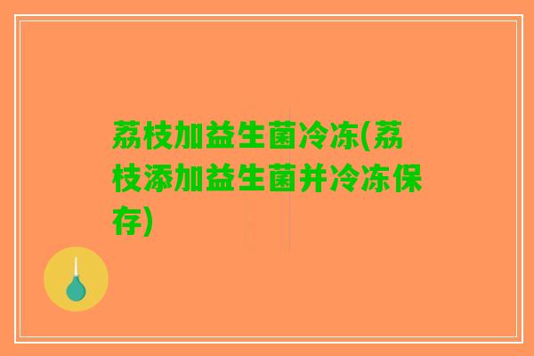 荔枝加益生菌冷冻(荔枝添加益生菌并冷冻保存)
