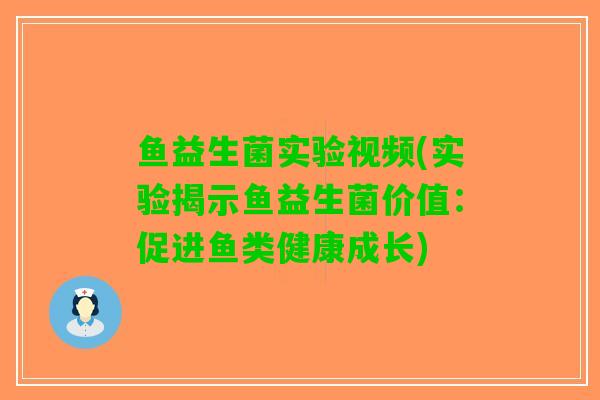 鱼益生菌实验视频(实验揭示鱼益生菌价值：促进鱼类健康成长)
