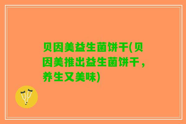 贝因美益生菌饼干(贝因美推出益生菌饼干，养生又美味)