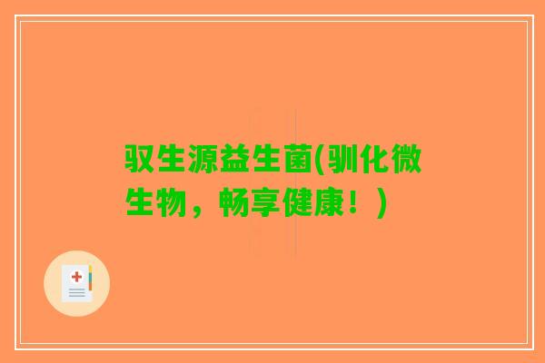 驭生源益生菌(驯化微生物，畅享健康！)