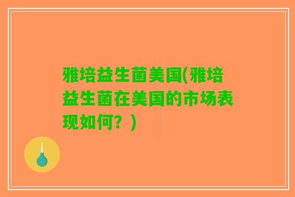雅培益生菌美国(雅培益生菌在美国的市场表现如何？)